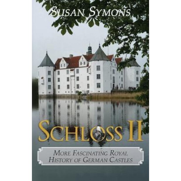 Schloss II: More Fascinating Royal History of German Castles, Susan Symons (Author)