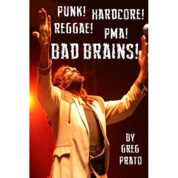 Punk! Hardcore! Reggae! Pma! Bad Brains!, Greg Prato (Author)