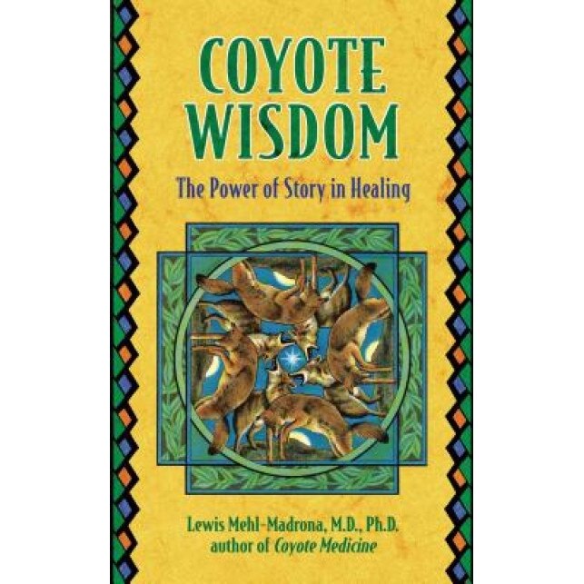 Coyote Wisdom: The Power of Story in Healing - Lewis Mehl-Madrona