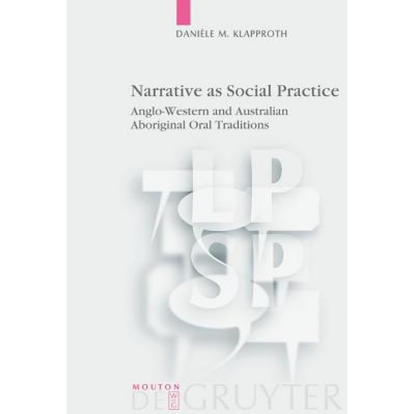 Narrative as Social Practice: Anglo-Western and Australian Aboriginal Oral Traditions, Daniele M. Klapproth (Author)