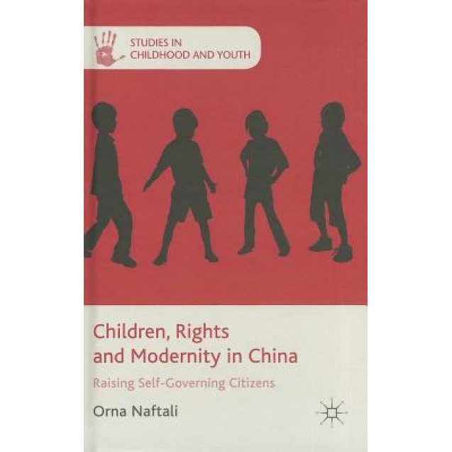 Children, Rights and Modernity in China: Raising Self-Governing Citizens, Orna Naftali (Author)
