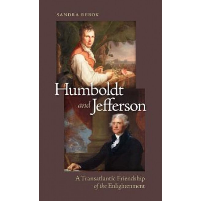 Humboldt and Jefferson: A Transatlantic Friendship of the Enlightenment, Sandra Rebok (Author)