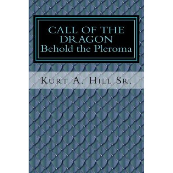Call of the Dragon: Behold the Pleroma, Kurt a. Hill Sr (Author)