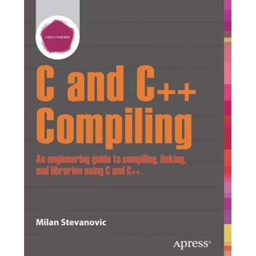 Advanced C and C++ Compiling - Milan Stevanovic (Author)