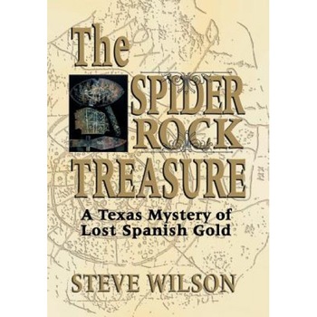 The Spider Rock Treasure: A Texas Mystery of Lost Spanish Gold, Steve Wilson (Author) The Spider Rock Treasure: A Texas Mystery of Lost Spanish Gold, Steve Wilson (Author)
