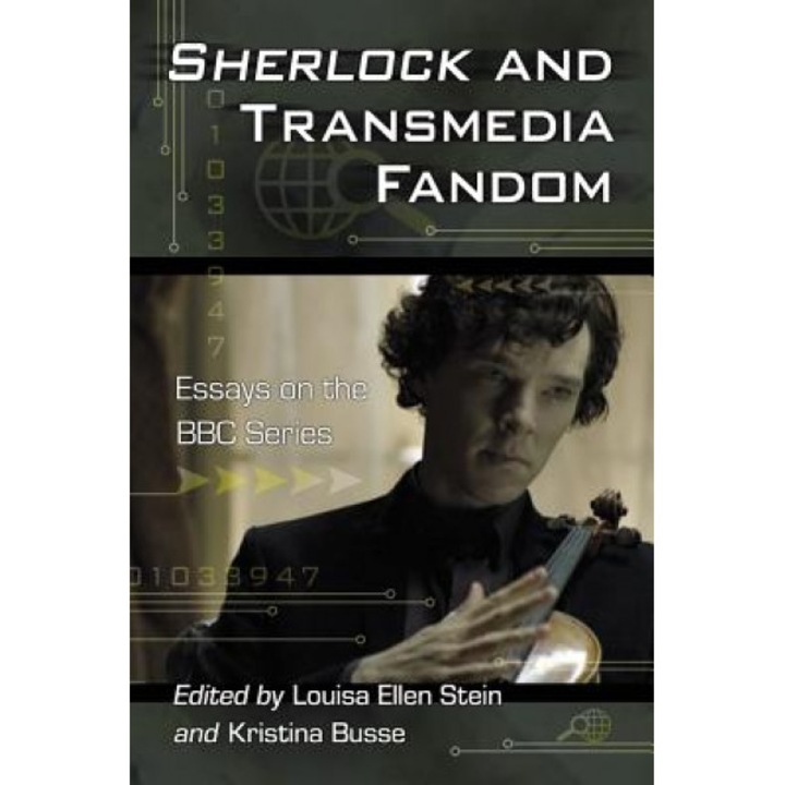 Sherlock and Transmedia Fandom: Essays on the BBC Series, Louisa Ellen Stein (Editor)