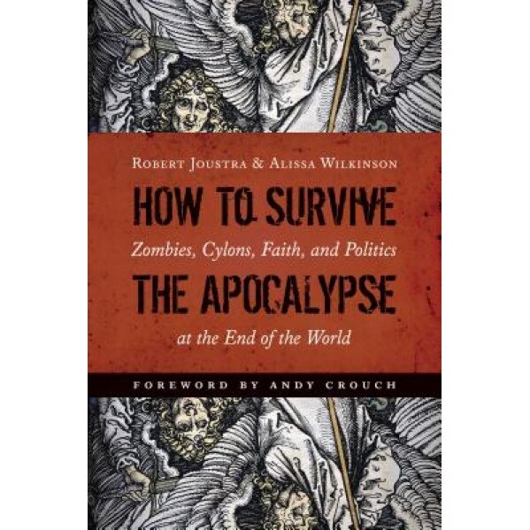 How to Survive the Apocalypse: Zombies, Cylons, Faith, and Politics at the End of the World, Robert Joustra (Author)