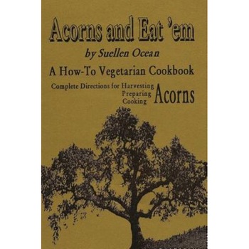 Acorns and Eat'em: A How-To Vegetarian Acorn Cookbook, Suellen Ocean (Author) Acorns and Eat'em: A How-To Vegetarian Acorn Cookbook, Suellen Ocean (Author)