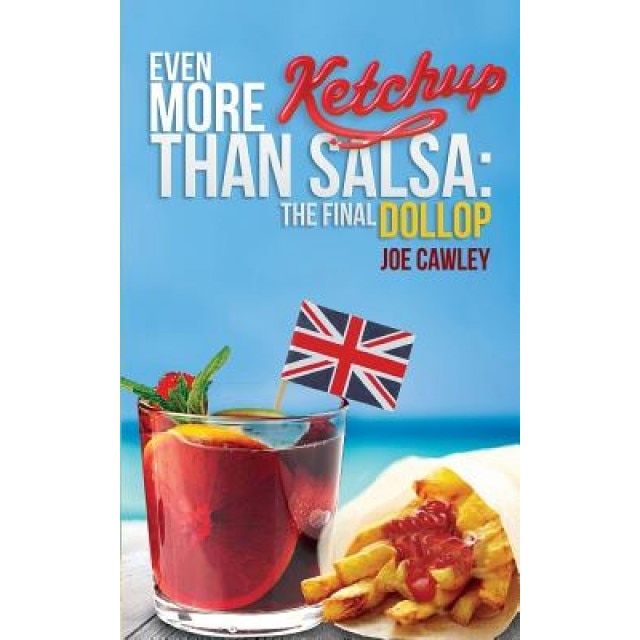 Even More Ketchup Than Salsa: The Final Dollop, Joe Cawley (Author)