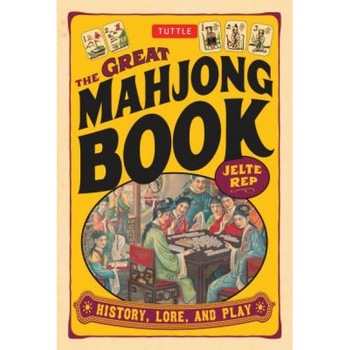 The Great Mahjong Book: History, Lore, and Play, Jelte Rep The Great Mahjong Book: History, Lore, and Play, Jelte Rep