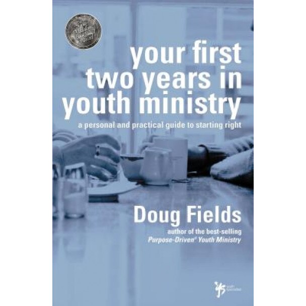 Your First Two Years in Youth Ministry: A Personal and Practical Guide to Starting Right, Doug Fields