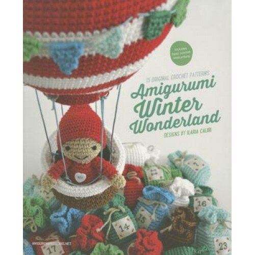 Amigurumi Winter Wonderland: 15 Original Crochet Patterns, Ilaria Caliri (Author)