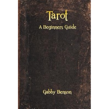 Tarot: A Beginners Guide - Gabby Benson (Author) Tarot: A Beginners Guide - Gabby Benson (Author)