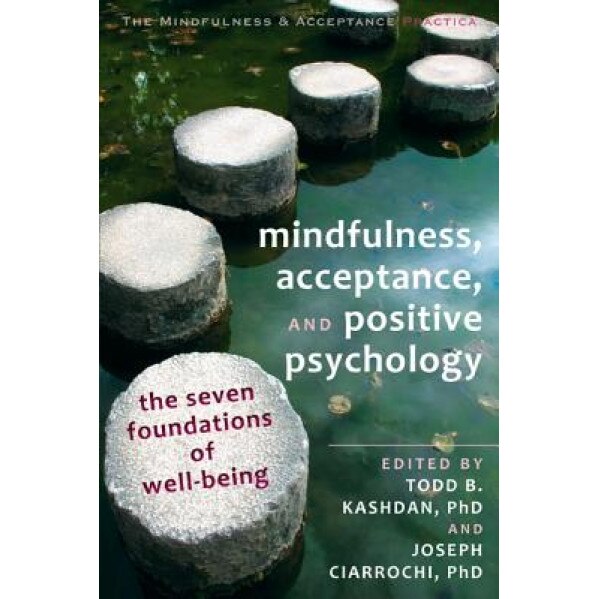 Mindfulness, Acceptance, and Positive Psychology: The Seven Foundations of Well-Being - Joseph Ciarrochi (Author)