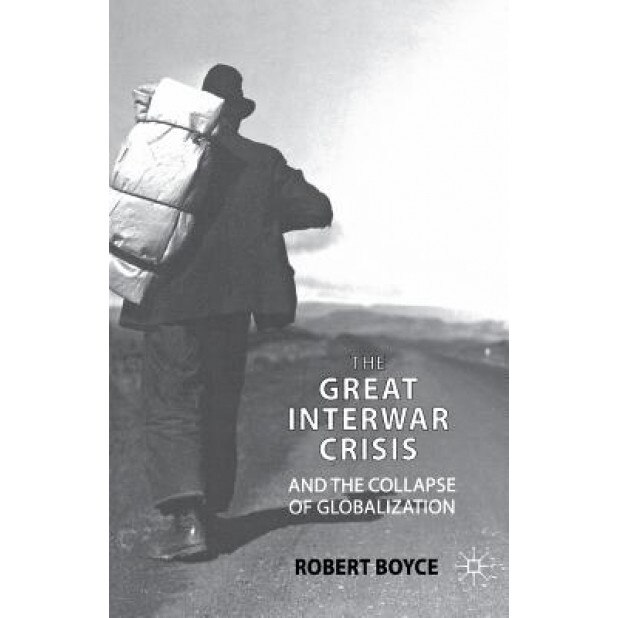 The Great Interwar Crisis and the Collapse of Globalization, Robert Boyce (Author)