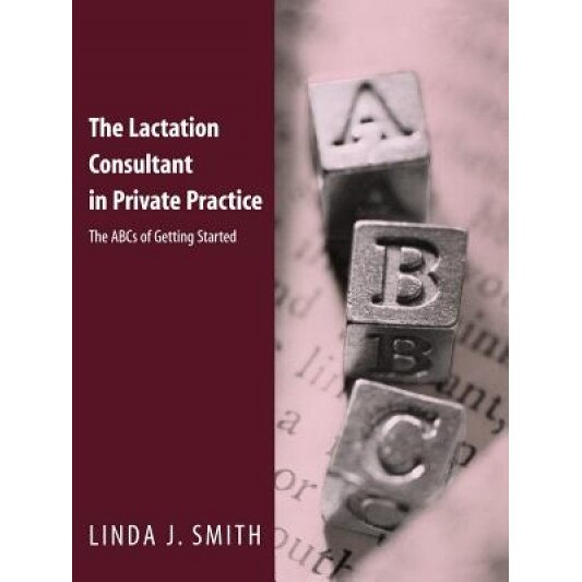 The Lactation Consultant in Private Practice: The ABCs of Getting Started - Linda J. Smith (Author)