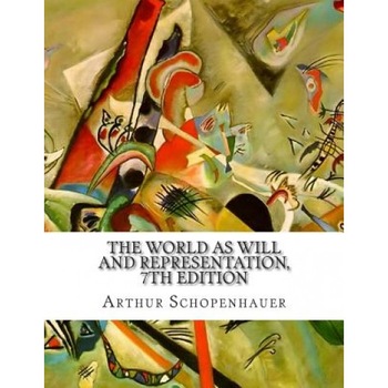 The World as Will and Representation, 7th Edition, Arthur Schopenhauer (Author) The World as Will and Representation, 7th Edition, Arthur Schopenhauer (Author)