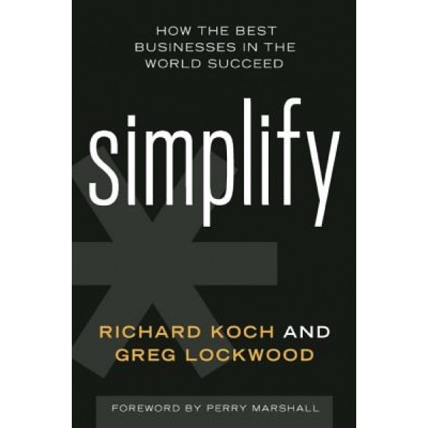 Simplify: How the Best Businesses in the World Succeed, Richard, MBA Koch (Author)