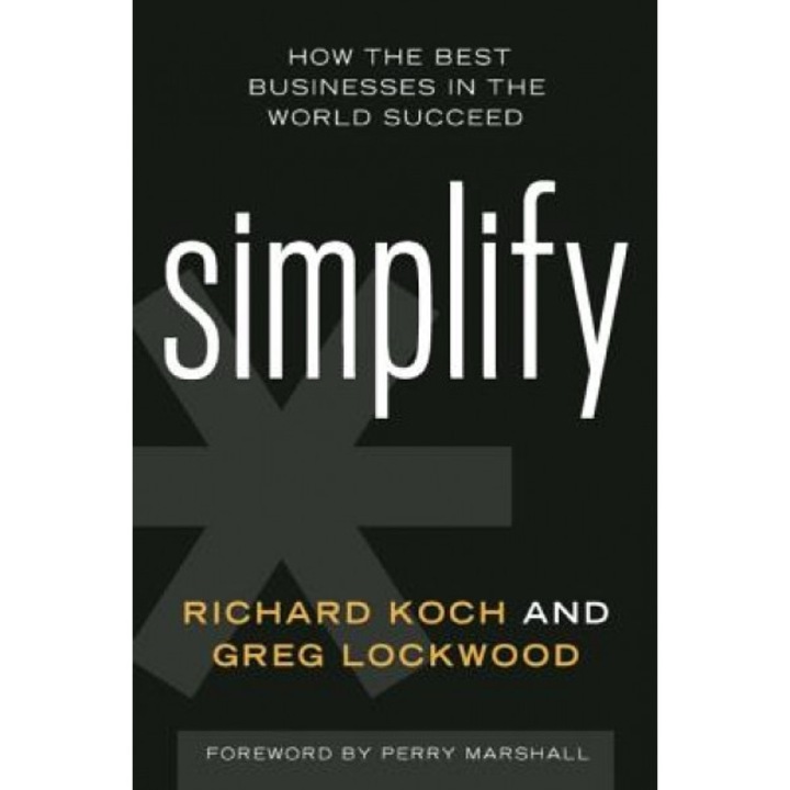 Simplify: How the Best Businesses in the World Succeed, Richard, MBA Koch (Author)