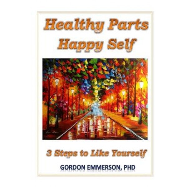 Healthy Parts Happy Self: 3 Steps to Like Yourself - Gordon Emmerson (Author)