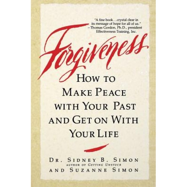 Forgiveness: How to Make Peace with Your Past and Get on with Your Life, Dr Sidney B. Simon, Suzanne Simon, Sidney B. Simon