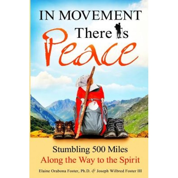 In Movement There Is Peace: Stumbling 500 Miles Along the Way to the Spirit, Elaine Orabona Foster Ph. D. (Author)