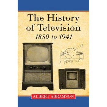 The History of Television, 1880 to 1941, Albert Abramson (Author) The History of Television, 1880 to 1941, Albert Abramson (Author)