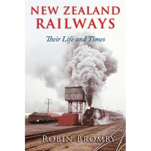 New Zealand Railways: Their Life and Times, Robin Bromby (Author)