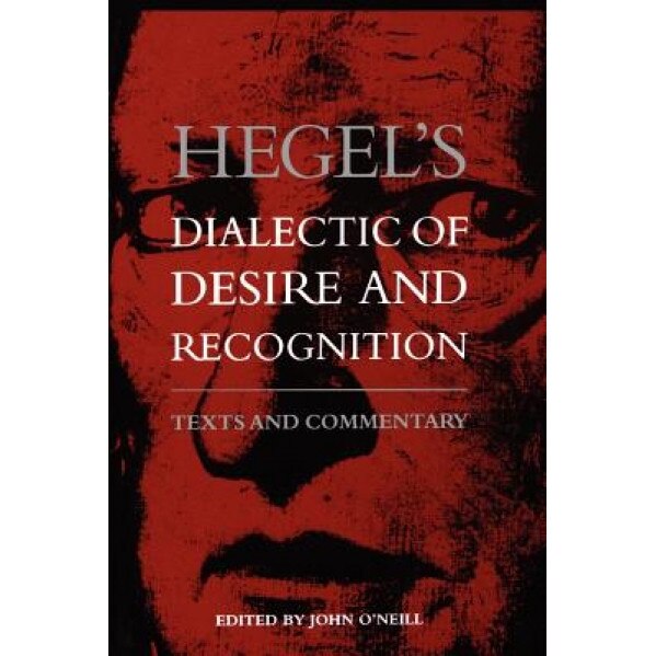 Hegel's Dialectic of Desire and Recognition: Texts and Commentary, John O'Neil (Author)