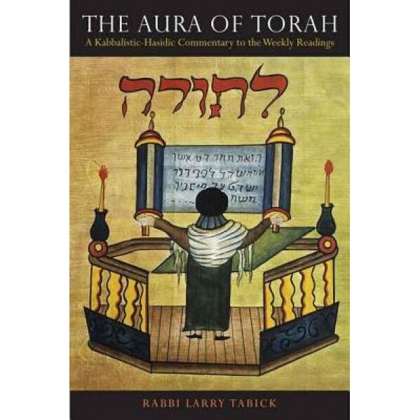 The Aura of Torah: A Kabbalistic-Hasidic Commentary to the Weekly Readings, Larry Tabick (Author)