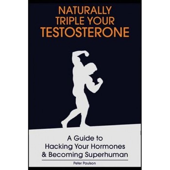 Naturally Triple Your Testosterone: A Guide to Hacking Your Hormones and Becoming Superhuman, Peter Paulson (Author) Naturally Triple Your Testosterone: A Guide to Hacking Your Hormones and Becoming Superhuman, Peter Paulson (Author)
