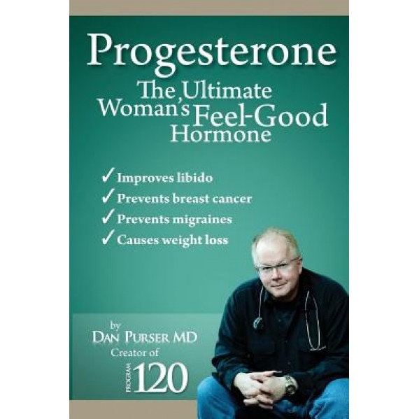 Progesterone the Ultimate Woman's Feel Good Hormone, Dan Purser (Author)