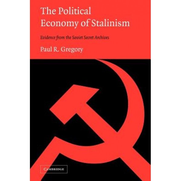 The Political Economy of Stalinism: Evidence from the Soviet Secret Archives, Paul R. Gregory (Author)
