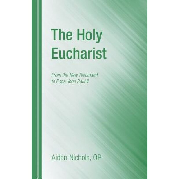 The Holy Eucharist: From the New Testament to Pope John Paul II, Aidan Nichols (Author)