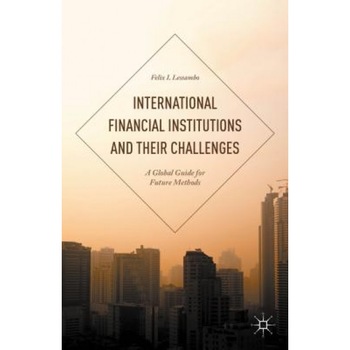 International Financial Institutions and Their Challenges: A Global Guide for Future Methods - Felix I. Lessambo (Author) International Financial Institutions and Their Challenges: A Global Guide for Future Methods - Felix I. Lessambo (Author)
