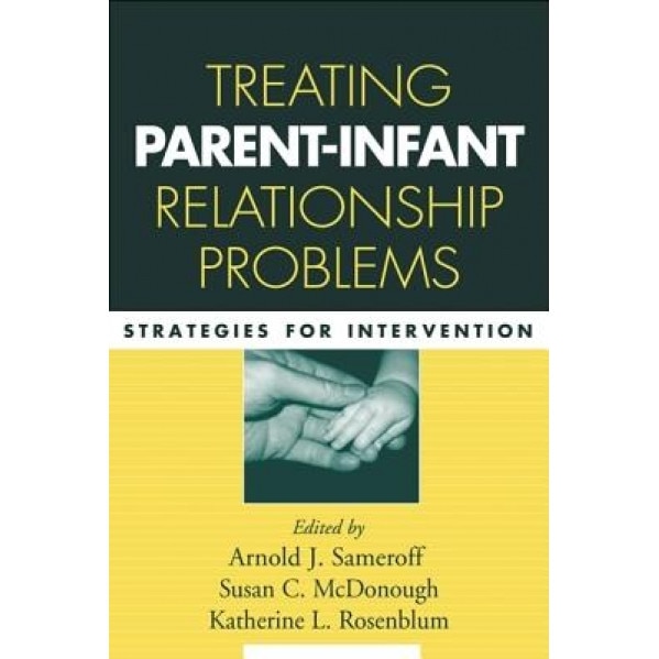 Treating Parent-Infant Relationship Problems: Strategies for Intervention - Arnold J. Sameroff (Editor)