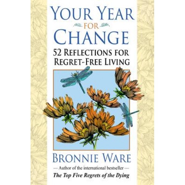 Your Year for Change: 52 Reflections for Regret-Free Living, Bronnie Ware (Author)