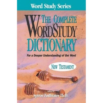 Complete Word Study Dictionary: New Testament, Spiros Zodhiates (Editor) Complete Word Study Dictionary: New Testament, Spiros Zodhiates (Editor)