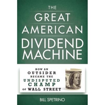 The Great American Dividend Machine: How an Outsider Became the Undisputed Champ of Wall Street - Bill Spetrino (Author) The Great American Dividend Machine: How an Outsider Became the Undisputed Champ of Wall Street - Bill Spetrino (Author)