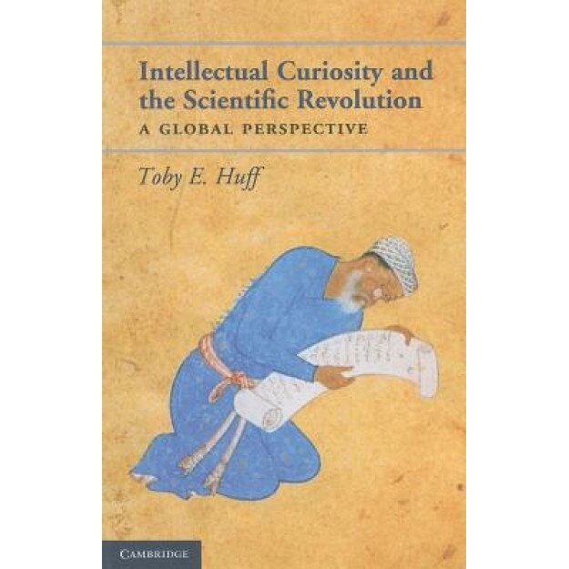Intellectual Curiosity and the Scientific Revolution: A Global Perspective, Toby E. Huff (Author)