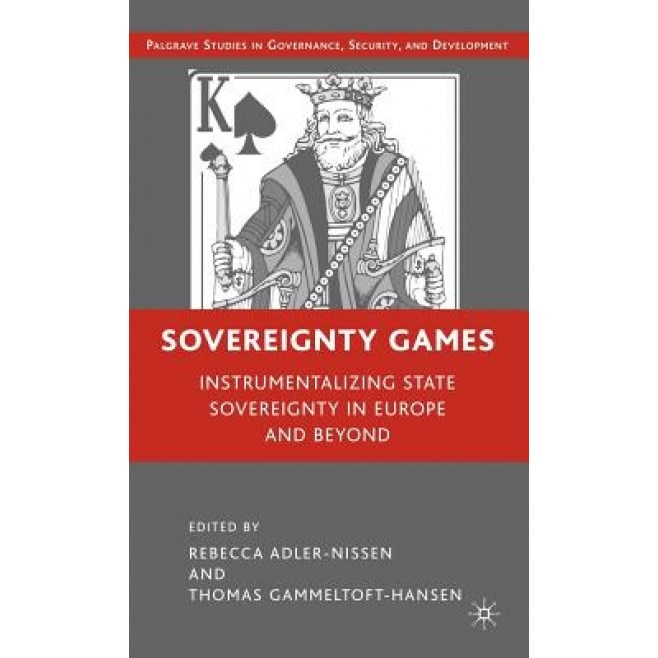 Sovereignty Games: Instrumentalizing State Sovereignty in Europe and Beyond, Rebecca Adler-Nissen (Editor)
