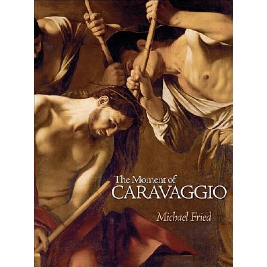 The Moment of Caravaggio, Michael Fried