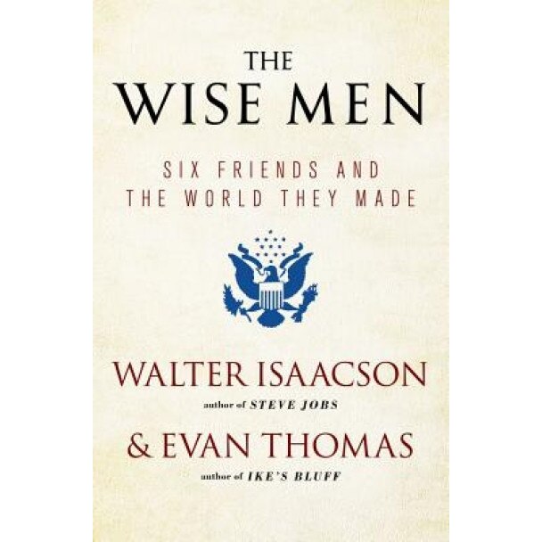 The Wise Men: Six Friends and the World They Made, Walter Isaacson (Author)