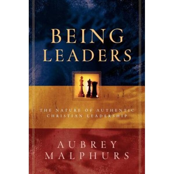Being Leaders: The Nature of Authentic Christian Leadership, Aubrey Malphurs