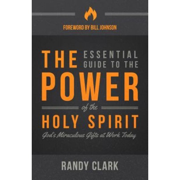 The Essential Guide to the Power of the Holy Spirit: God's Miraculous Gifts at Work Today, Randy Clark (Author)