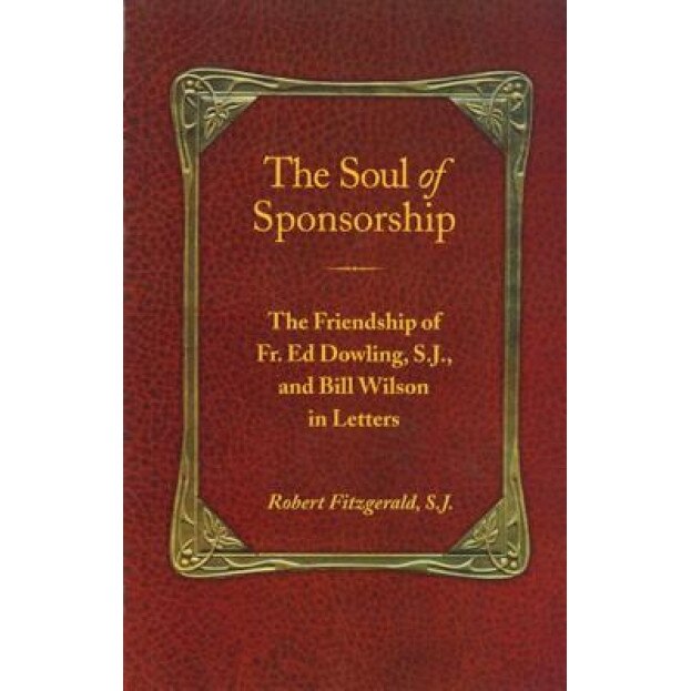 The Soul of Sponsorship: The Friendship of Fr. Ed Dowling, S.J. and Bill Wilson in Letters, Robert Fitzgerald