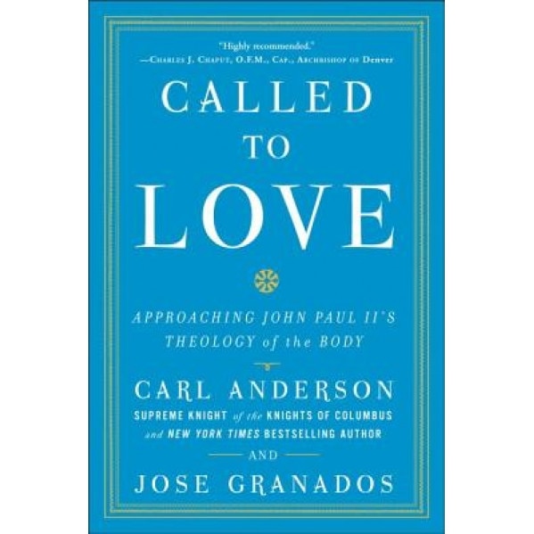 Called to Love: Approaching John Paul II's Theology of the Body, Carl Anderson (Author)