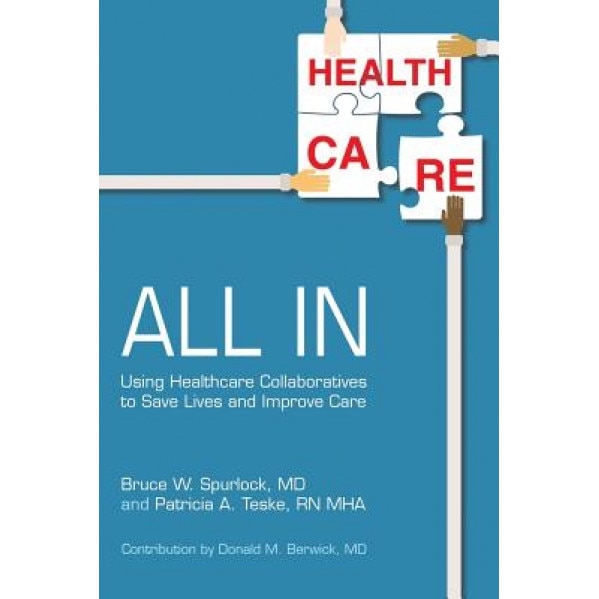 All in: Using Healthcare Collaboratives to Save Lives and Improve Care - Bruce W. Spurlock (Editor)