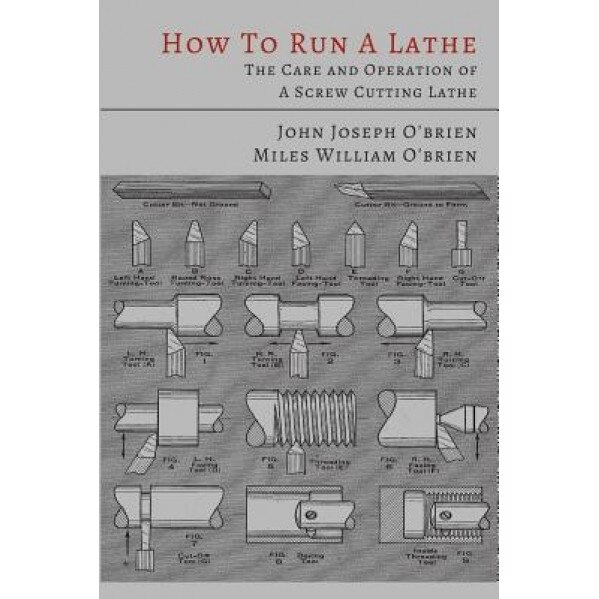 How to Run a Lathe: The Care and Operation of a Screw Cutting Lathe, John Joseph O'Brien (Author)