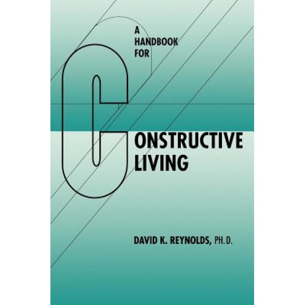 A Handbook for Constructive Living - David K. Reynolds (Author)